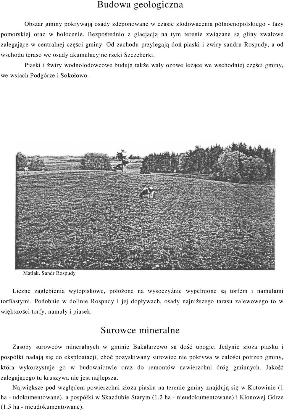 Od zachodu przylegają doń piaski i żwiry sandru Rospudy, a od wschodu teraso we osady akumulacyjne rzeki Szczeberki.