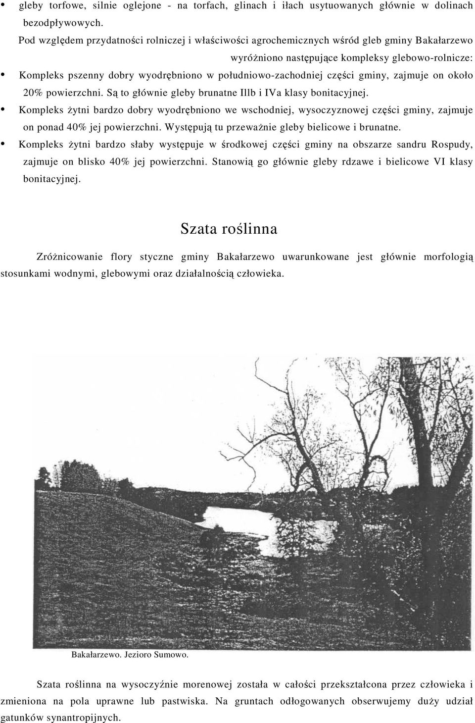 południowo-zachodniej części gminy, zajmuje on około 20% powierzchni. Są to głównie gleby brunatne Illb i IVa klasy bonitacyjnej.