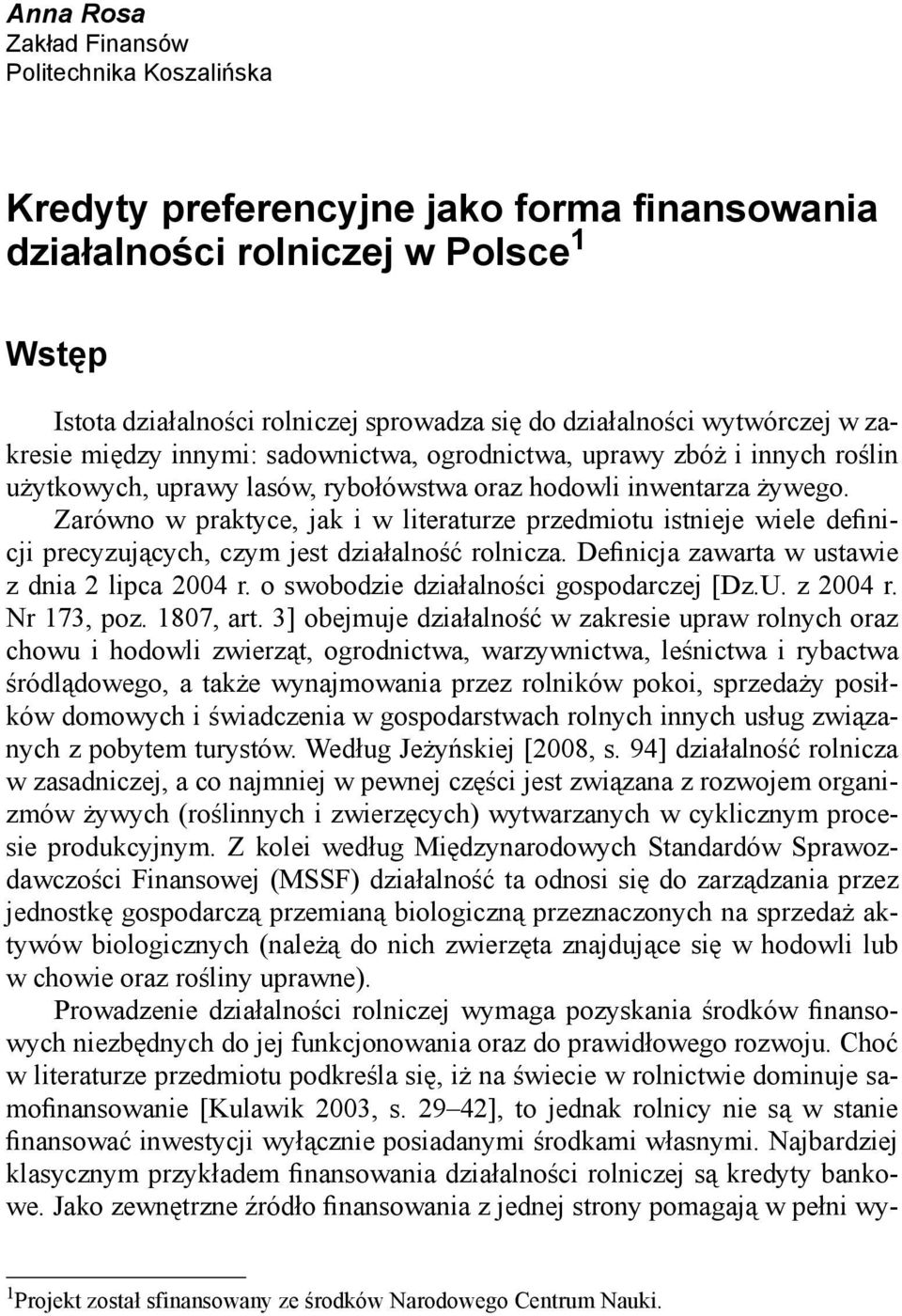 Zarówno w praktyce, jak i w literaturze przedmiotu istnieje wiele definicji precyzujących, czym jest działalność rolnicza. Definicja zawarta w ustawie z dnia 2 lipca 2004 r.