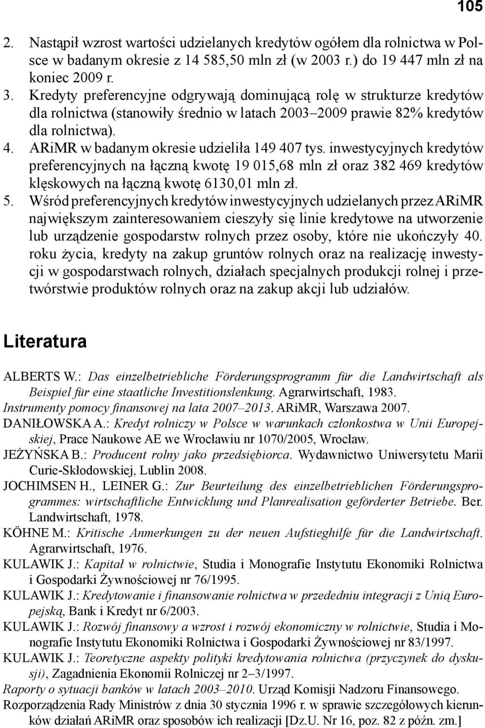 ARiMR w badanym okresie udzieliła 149 407 tys. inwestycyjnych kredytów preferencyjnych na łączną kwotę 19 015,68 mln zł oraz 382 469 kredytów klęskowych na łączną kwotę 6130,01 mln zł.