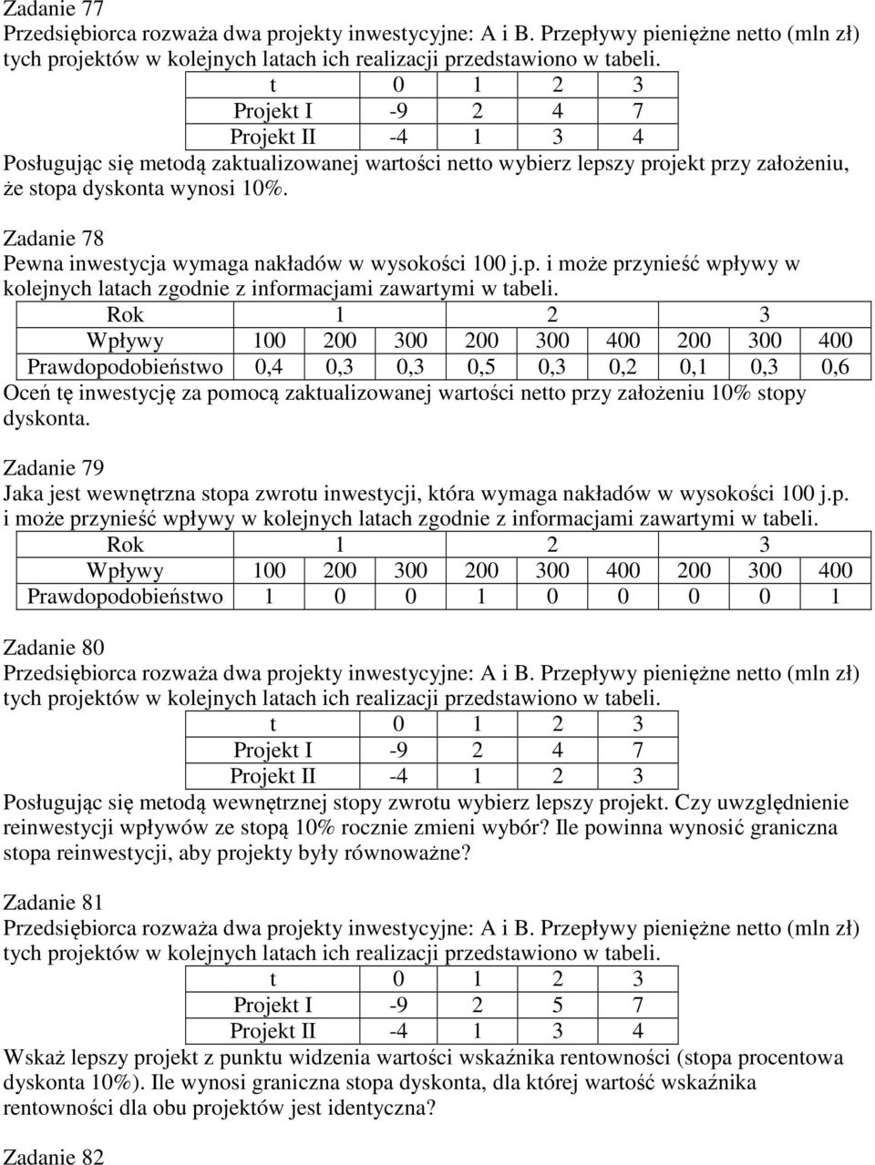 Zadanie 78 Pewna inwestycja wymaga nakładów w wysokości 100 j.p. i może przynieść wpływy w kolejnych latach zgodnie z informacjami zawartymi w tabeli.