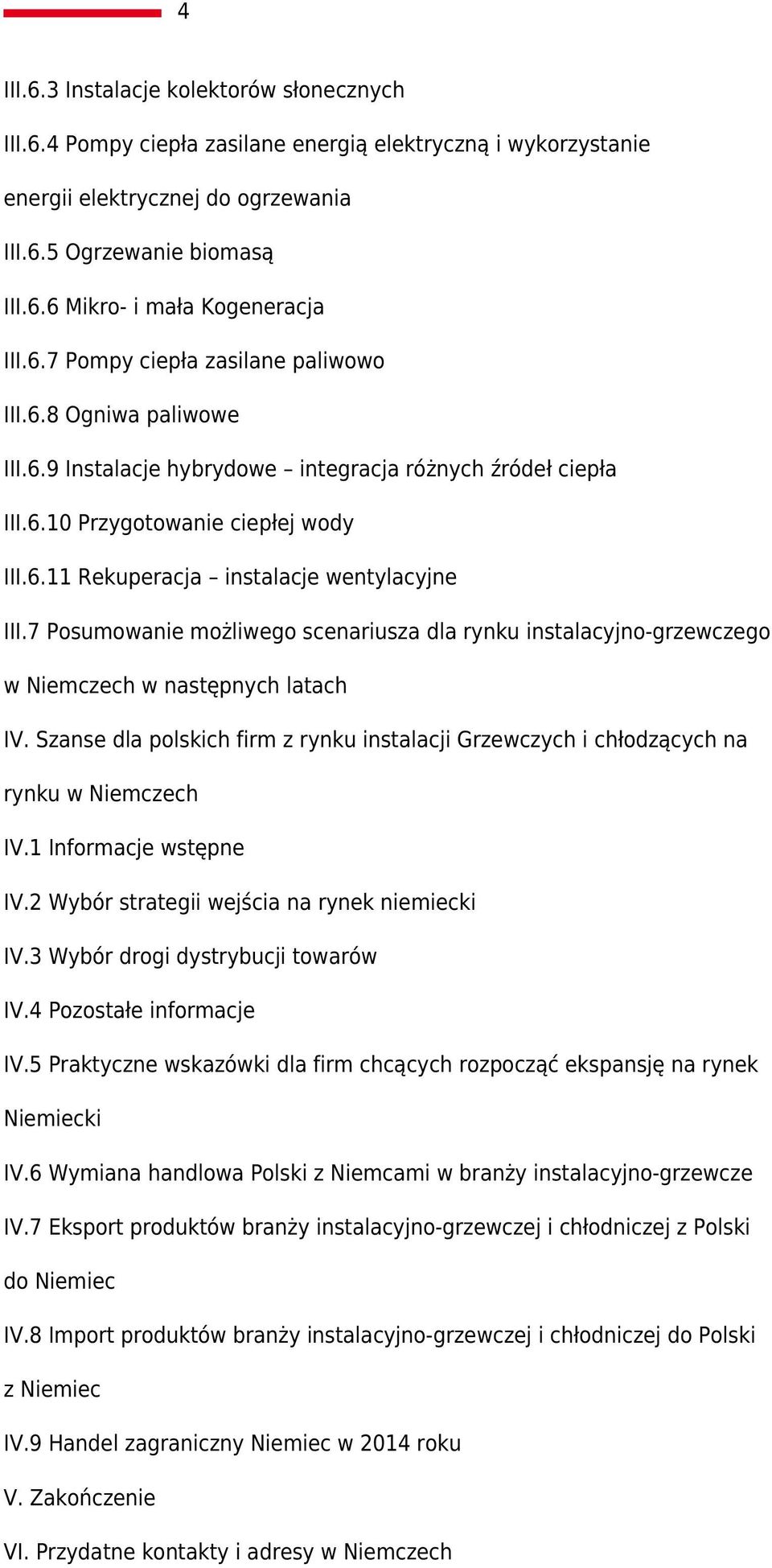 7 Posumowanie możliwego scenariusza dla rynku instalacyjno-grzewczego w następnych latach IV. Szanse dla polskich firm z rynku instalacji Grzewczych i chłodzących na rynku IV.1 Informacje wstępne IV.