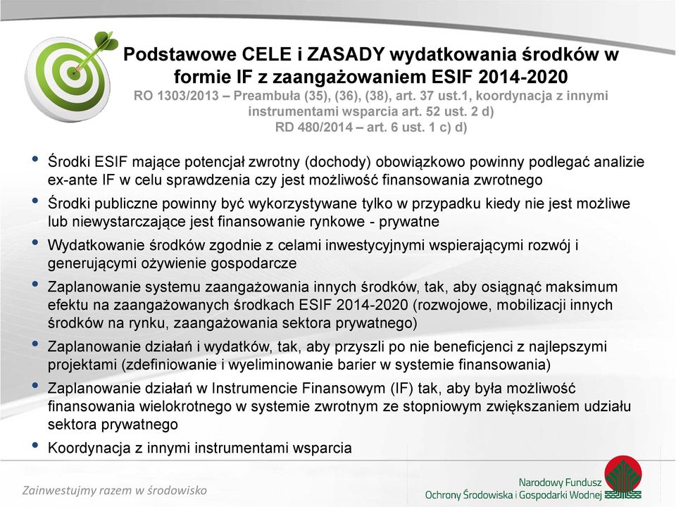 1 c) d) Środki ESIF mające potencjał zwrotny (dochody) obowiązkowo powinny podlegać analizie ex-ante IF w celu sprawdzenia czy jest możliwość finansowania zwrotnego Środki publiczne powinny być
