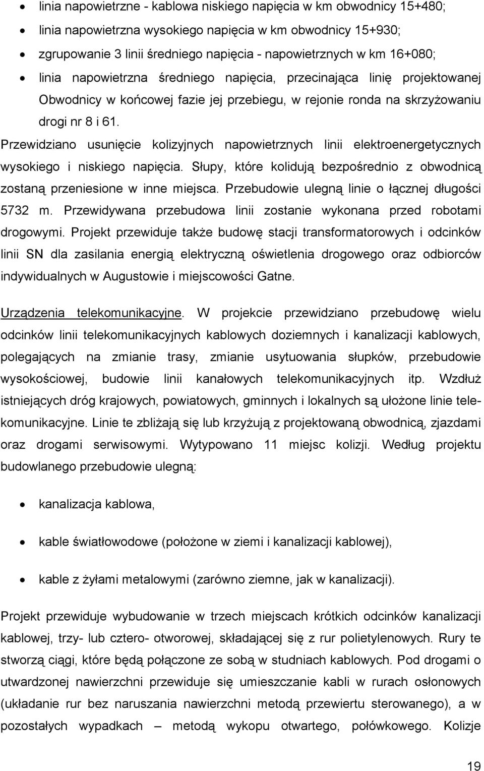 Przewidziano usunięcie kolizyjnych napowietrznych linii elektroenergetycznych wysokiego i niskiego napięcia. Słupy, które kolidują bezpośrednio z obwodnicą zostaną przeniesione w inne miejsca.