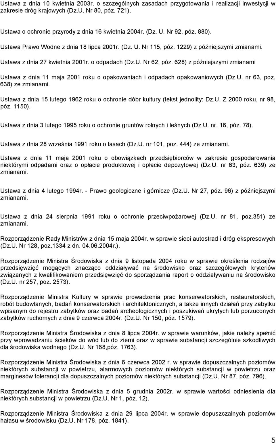 628) z późniejszymi zmianami Ustawa z dnia 11 maja 2001 roku o opakowaniach i odpadach opakowaniowych (Dz.U. nr 63, poz. 638) ze zmianami.