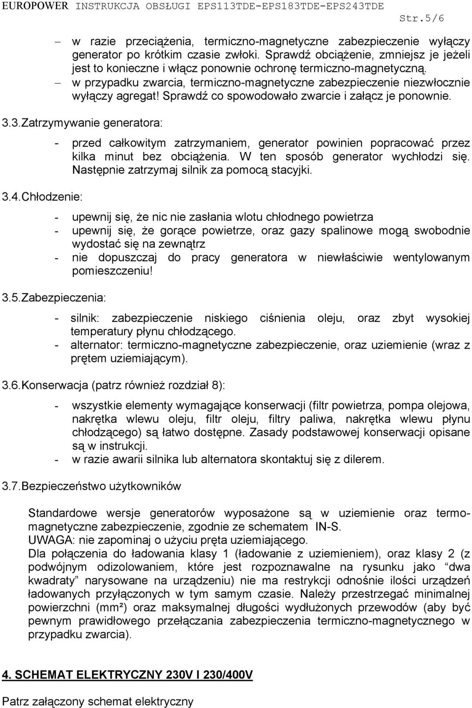 Sprawdź co spowodowało zwarcie i załącz je ponownie. 3.3.Zatrzymywanie generatora: - przed całkowitym zatrzymaniem, generator powinien popracować przez kilka minut bez obciążenia.