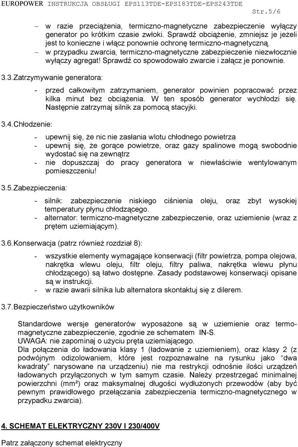 Sprawdź co spowodowało zwarcie i załącz je ponownie. 3.3.Zatrzymywanie generatora: - przed całkowitym zatrzymaniem, generator powinien popracować przez kilka minut bez obciążenia.