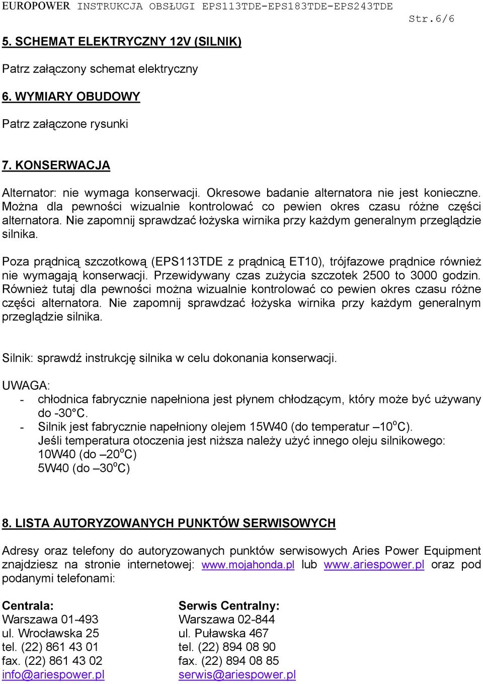 Nie zapomnij sprawdzać łożyska wirnika przy każdym generalnym przeglądzie silnika. Poza prądnicą szczotkową (EPS113TDE z prądnicą ET10), trójfazowe prądnice również nie wymagają konserwacji.