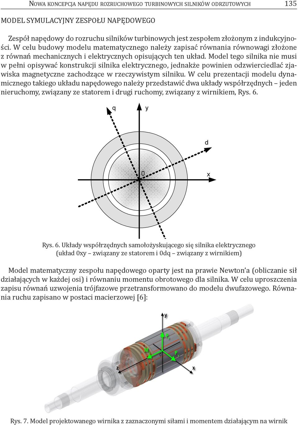 Model tego silnika nie musi w pełni opisywać konstrukcji silnika elektrycznego, jednakże powinien odzwierciedlać zjawiska magnetyczne zachodzące w rzeczywistym silniku.