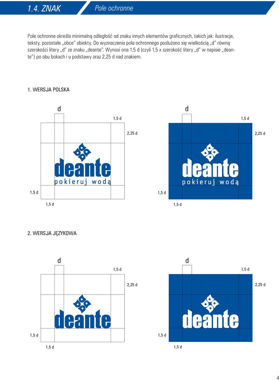Wynosi ona 1,5 d (czyli 1,5 x szerokość litery d w napisie deante ) po obu bokach i u podstawy oraz 2,25 d nad znakiem. 1. WERSJA POLSKA d 1,5 d d 1,5 d 2,25 d 2,25 d 1,5 d 1,5 d 1,5 d 1,5 d 2.