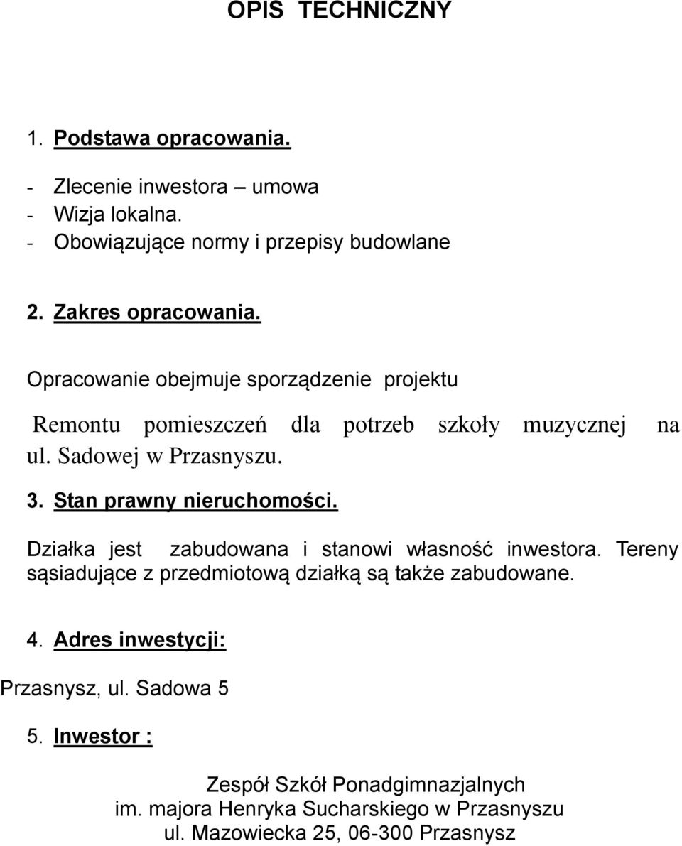 Stan prawny nieruchomości. Działka jest zabudowana i stanowi własność inwestora. Tereny sąsiadujące z przedmiotową działką są także zabudowane. 4.