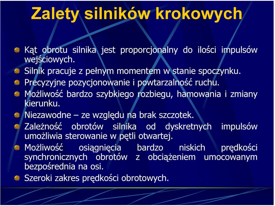 Możliwość bardzo szybkiego rozbiegu, hamowania i zmiany kierunku. Niezawodne ze względu na brak szczotek.