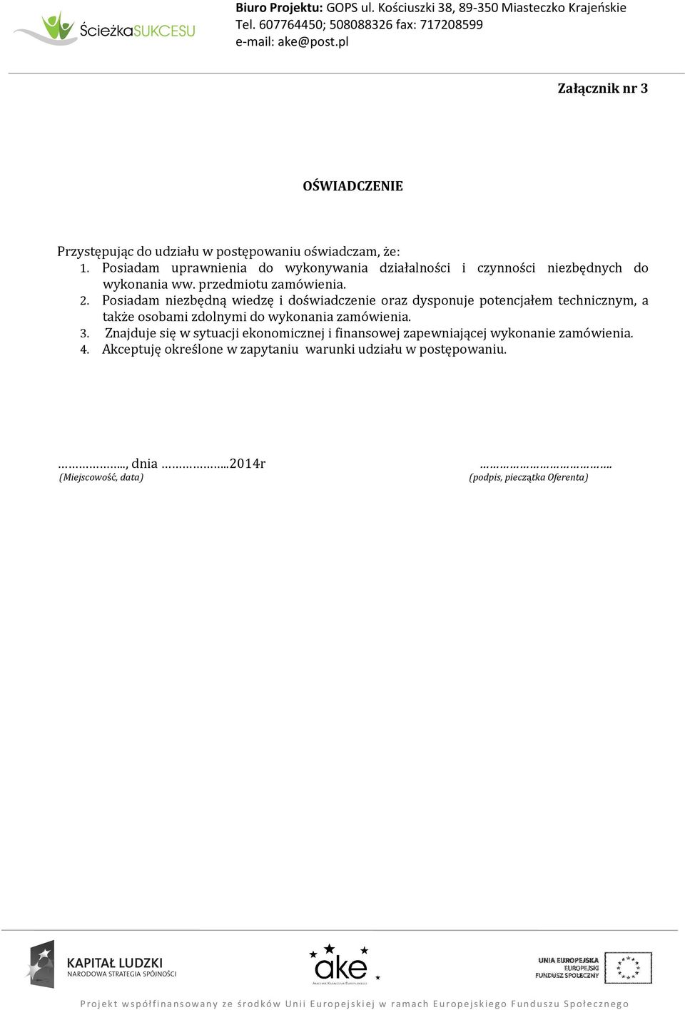 Posiadam niezbędną wiedzę i doświadczenie oraz dysponuje potencjałem technicznym, a także osobami zdolnymi do wykonania zamówienia. 3.