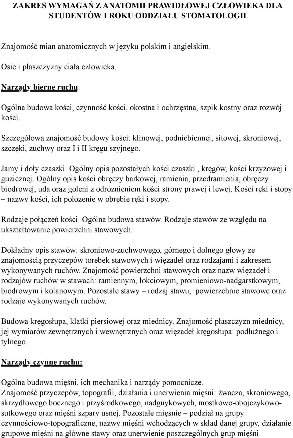 Szczegółowa znajomość budowy kości: klinowej, podniebiennej, sitowej, skroniowej, szczęki, żuchwy oraz I i II kręgu szyjnego. Jamy i doły czaszki.