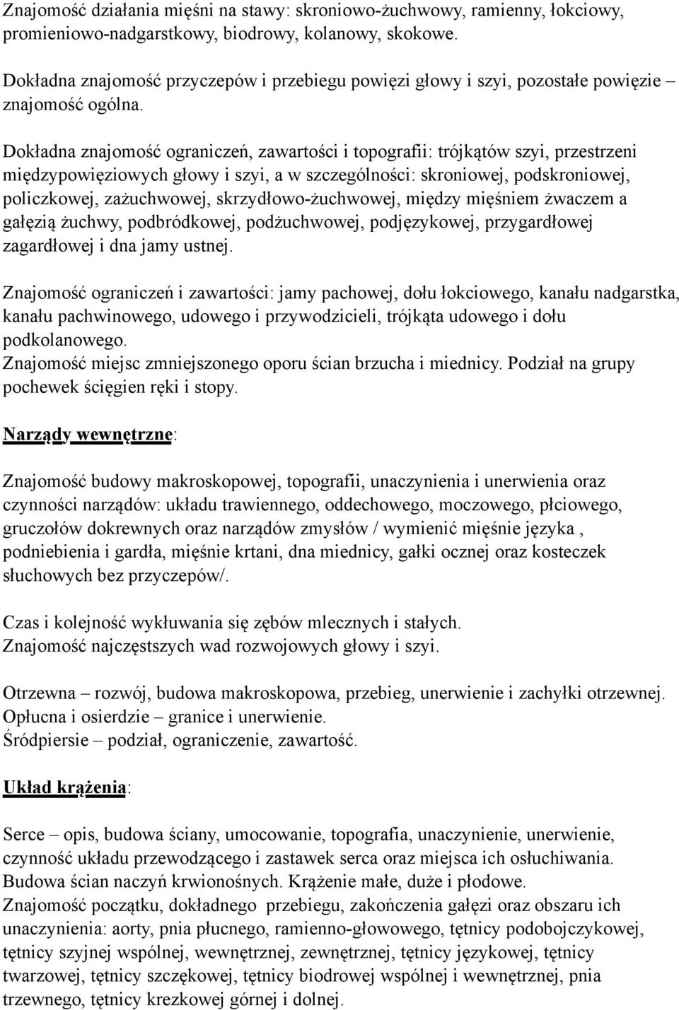 Dokładna znajomość ograniczeń, zawartości i topografii: trójkątów szyi, przestrzeni międzypowięziowych głowy i szyi, a w szczególności: skroniowej, podskroniowej, policzkowej, zażuchwowej,