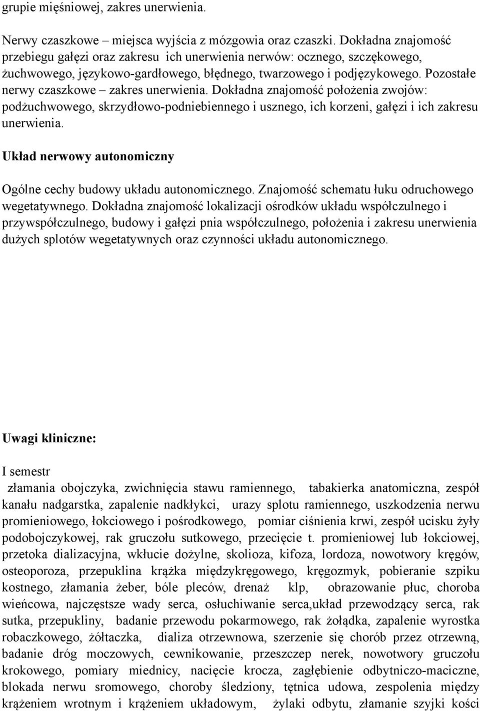 Pozostałe nerwy czaszkowe zakres unerwienia. Dokładna znajomość położenia zwojów: podżuchwowego, skrzydłowo-podniebiennego i usznego, ich korzeni, gałęzi i ich zakresu unerwienia.