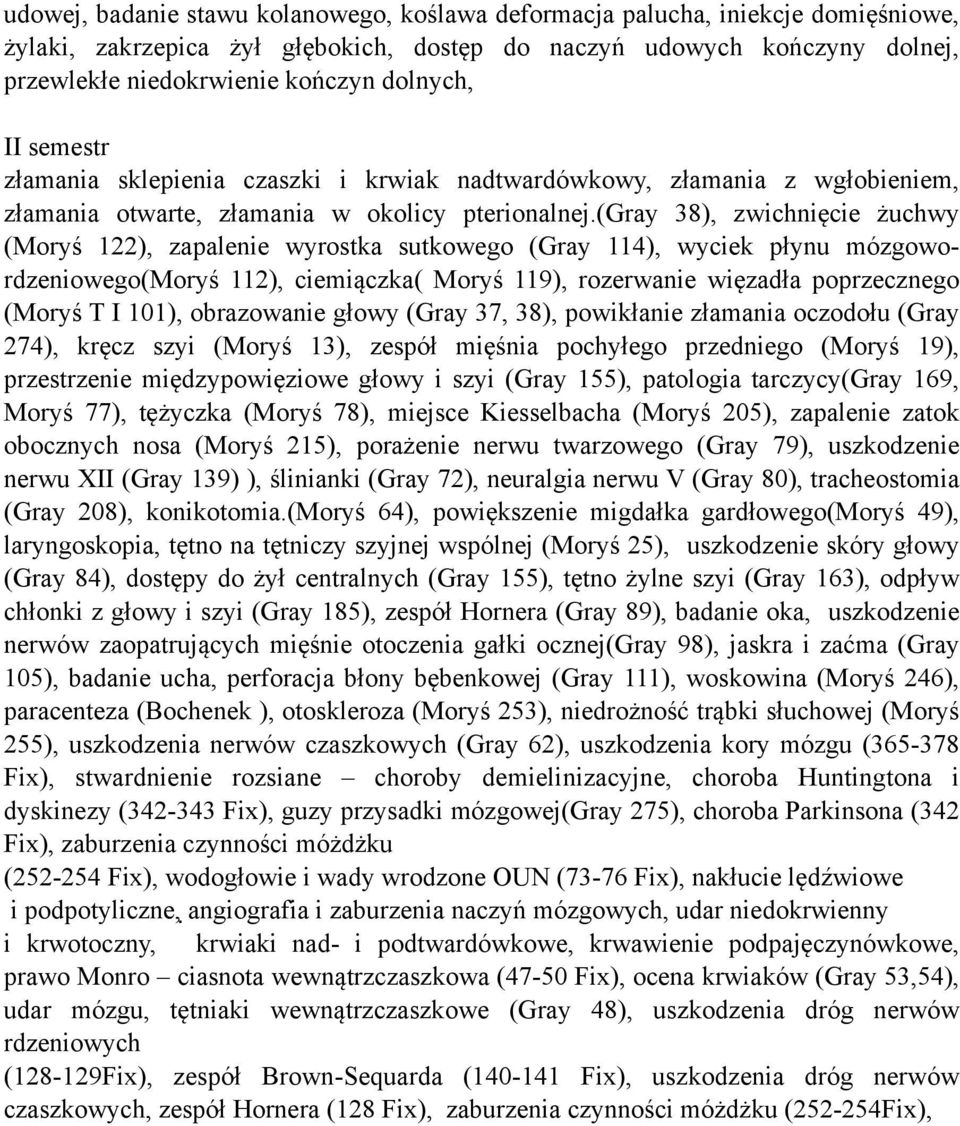 (gray 38), zwichnięcie żuchwy (Moryś 122), zapalenie wyrostka sutkowego (Gray 114), wyciek płynu mózgowordzeniowego(moryś 112), ciemiączka( Moryś 119), rozerwanie więzadła poprzecznego (Moryś T I