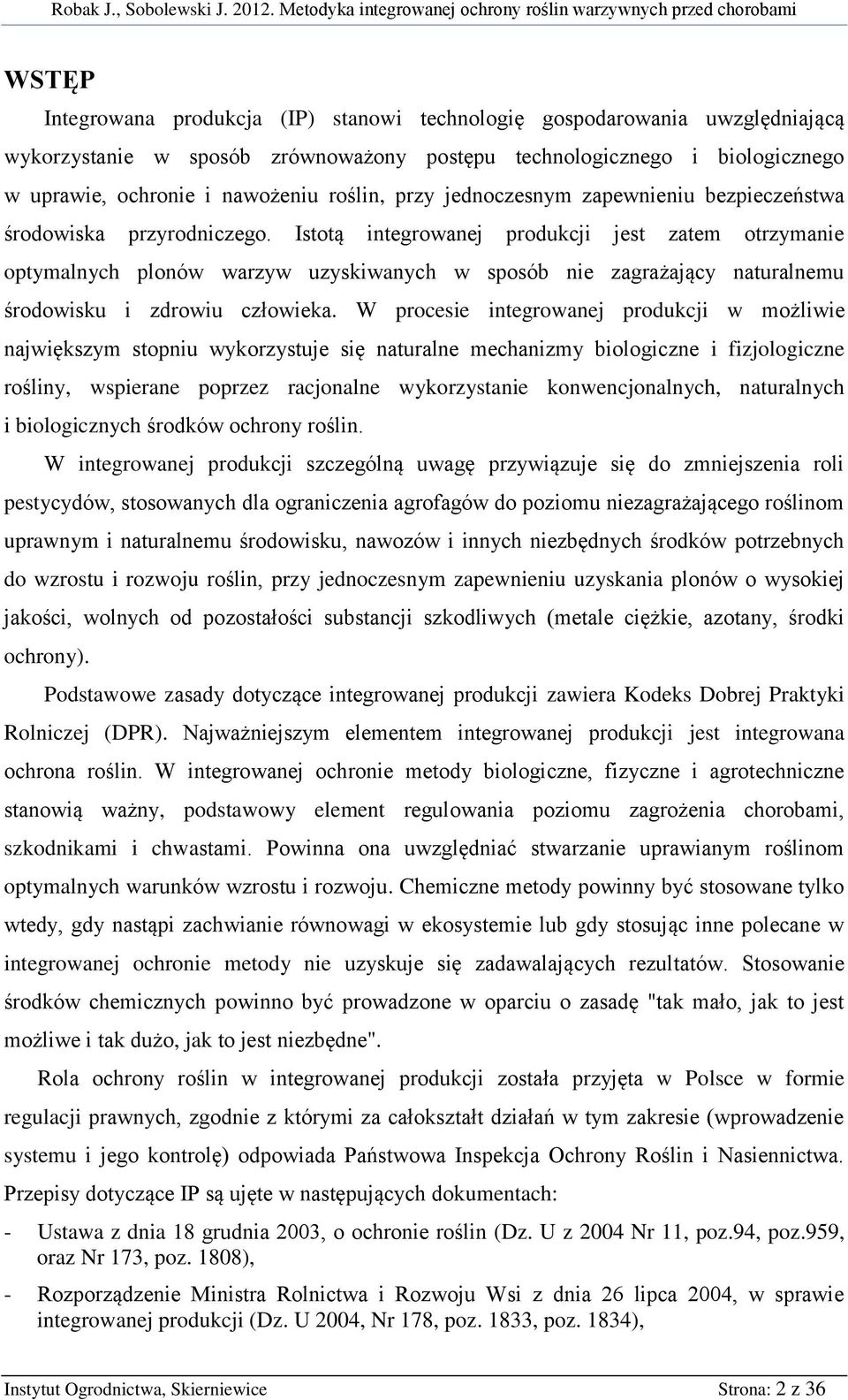 Istotą integrowanej produkcji jest zatem otrzymanie optymalnych plonów warzyw uzyskiwanych w sposób nie zagrażający naturalnemu środowisku i zdrowiu człowieka.