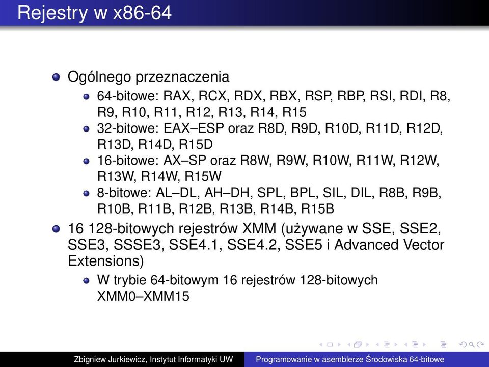 R15W 8-bitowe: AL DL, AH DH, SPL, BPL, SIL, DIL, R8B, R9B, R10B, R11B, R12B, R13B, R14B, R15B 16 128-bitowych rejestrów XMM