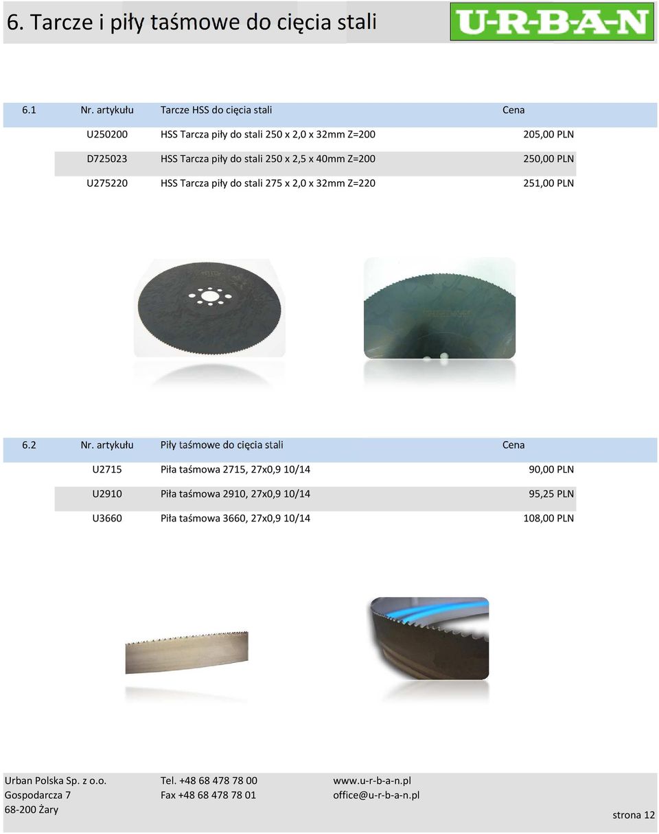 stali 250 x 2,5 x 40mm Z=200 205,00 PLN 250,00 PLN U275220 HSS Tarcza piły do stali 275 x 2,0 x 32mm Z=220 251,00 PLN 6.