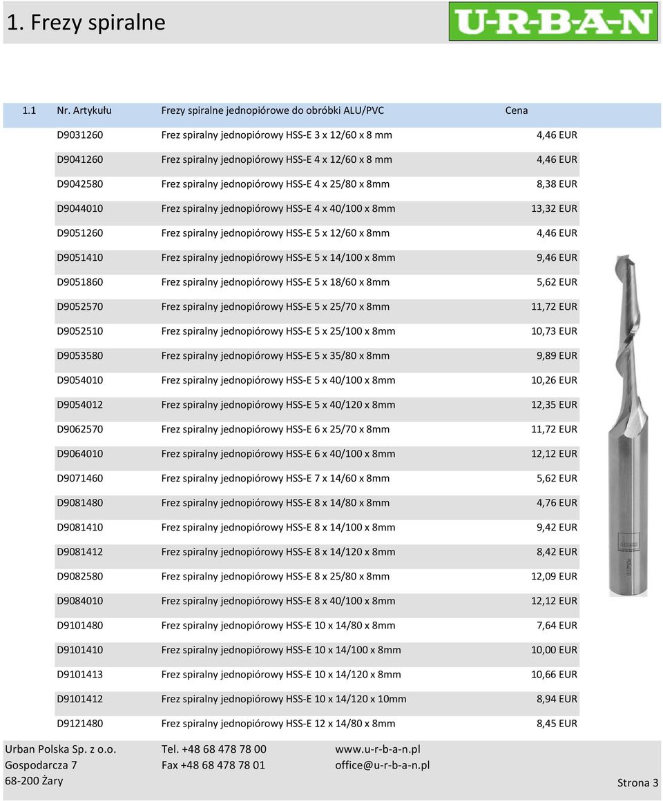 D9081410 D9081412 D9082580 D9084010 D9101480 D9101410 D9101413 D9101412 D9121480 Frez spiralny jednopiórowy HSS-E 3 x 12/60 x 8 mm Frez spiralny jednopiórowy HSS-E 4 x 12/60 x 8 mm Frez spiralny