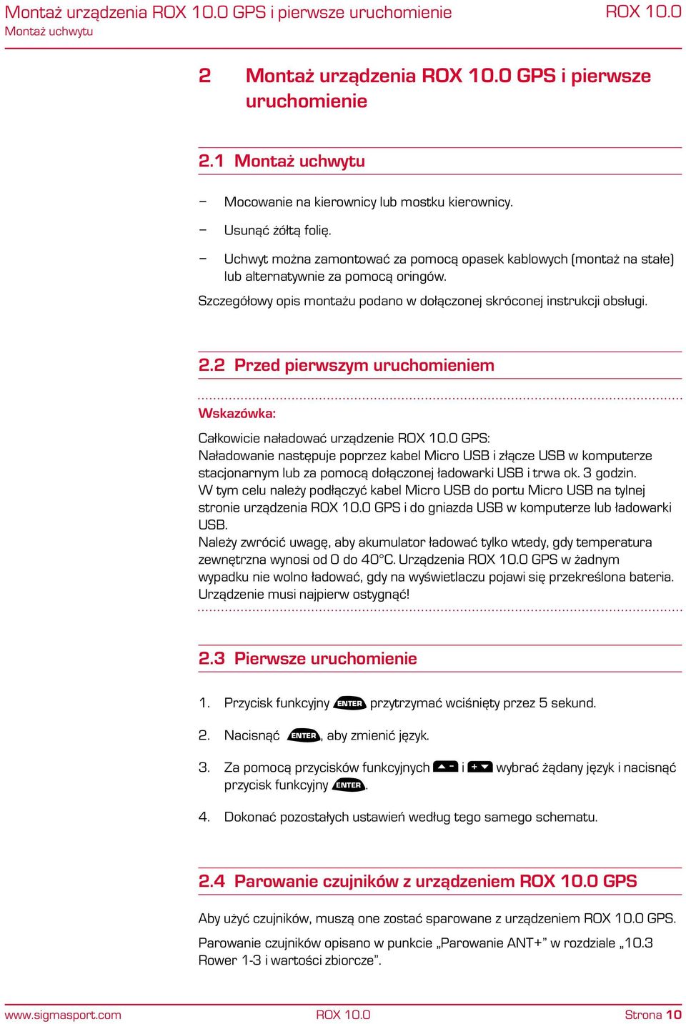 2 Przed pierwszym uruchomieniem Wskazówka: Całkowicie naładować urządzenie GPS: Naładowanie następuje poprzez kabel Micro USB i złącze USB w komputerze stacjonarnym lub za pomocą dołączonej ładowarki