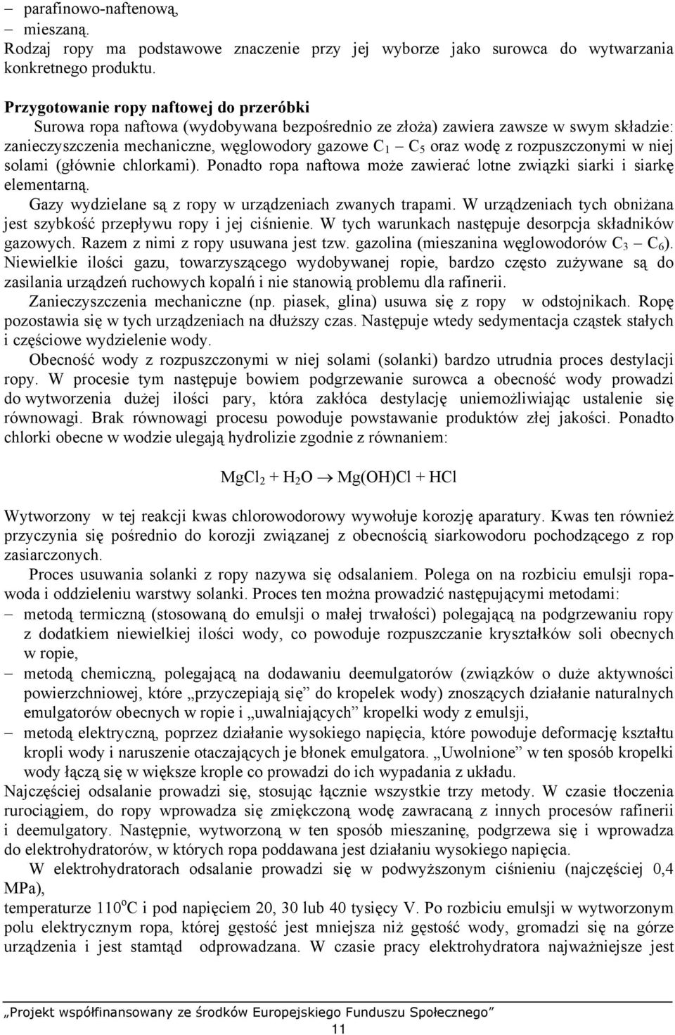 rozpuszczonymi w niej solami (głównie chlorkami). Ponadto ropa naftowa może zawierać lotne związki siarki i siarkę elementarną. Gazy wydzielane są z ropy w urządzeniach zwanych trapami.