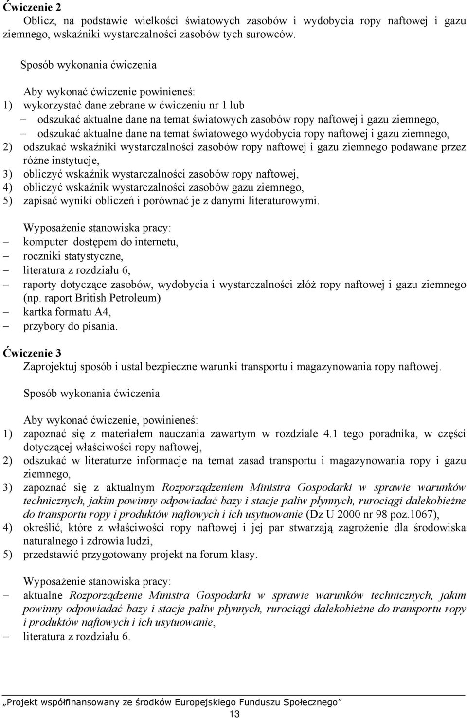 odszukać aktualne dane na temat światowego wydobycia ropy naftowej i gazu ziemnego, 2) odszukać wskaźniki wystarczalności zasobów ropy naftowej i gazu ziemnego podawane przez różne instytucje, 3)