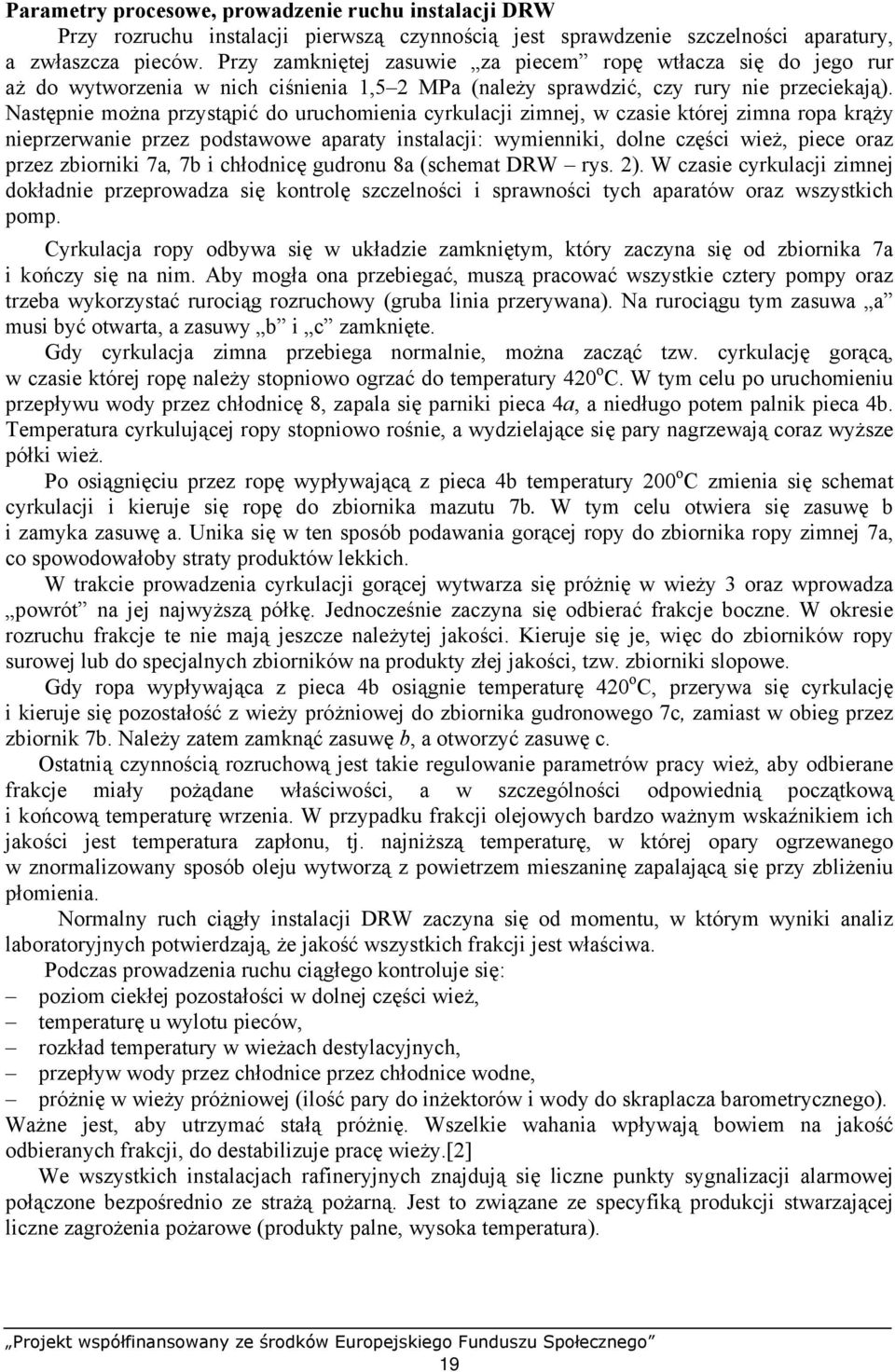 Następnie można przystąpić do uruchomienia cyrkulacji zimnej, w czasie której zimna ropa krąży nieprzerwanie przez podstawowe aparaty instalacji: wymienniki, dolne części wież, piece oraz przez