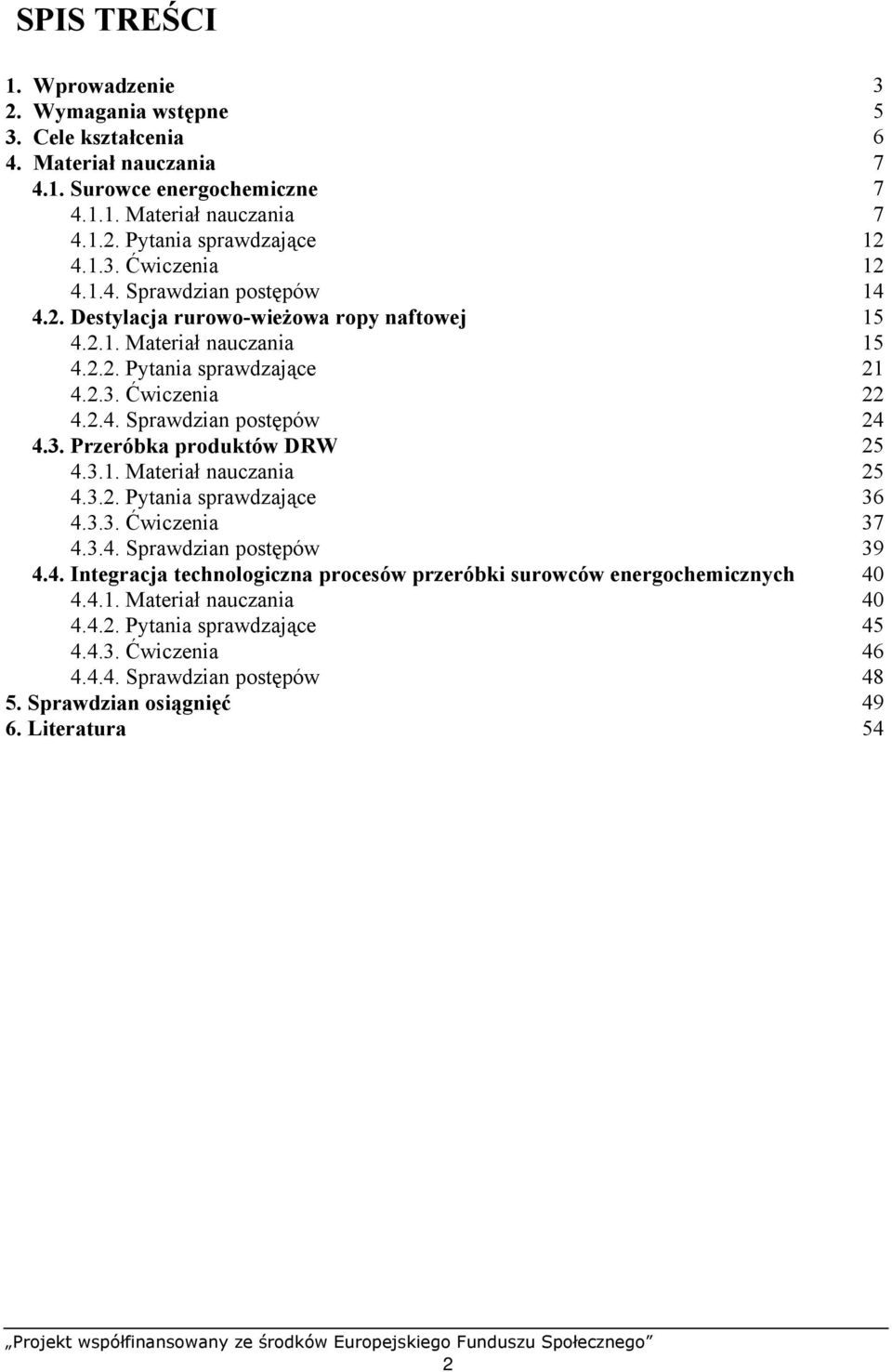 3.1. Materiał nauczania 25 4.3.2. Pytania sprawdzające 36 4.3.3. Ćwiczenia 37 4.3.4. Sprawdzian postępów 39 4.4. Integracja technologiczna procesów przeróbki surowców energochemicznych 40 4.4.1. Materiał nauczania 40 4.