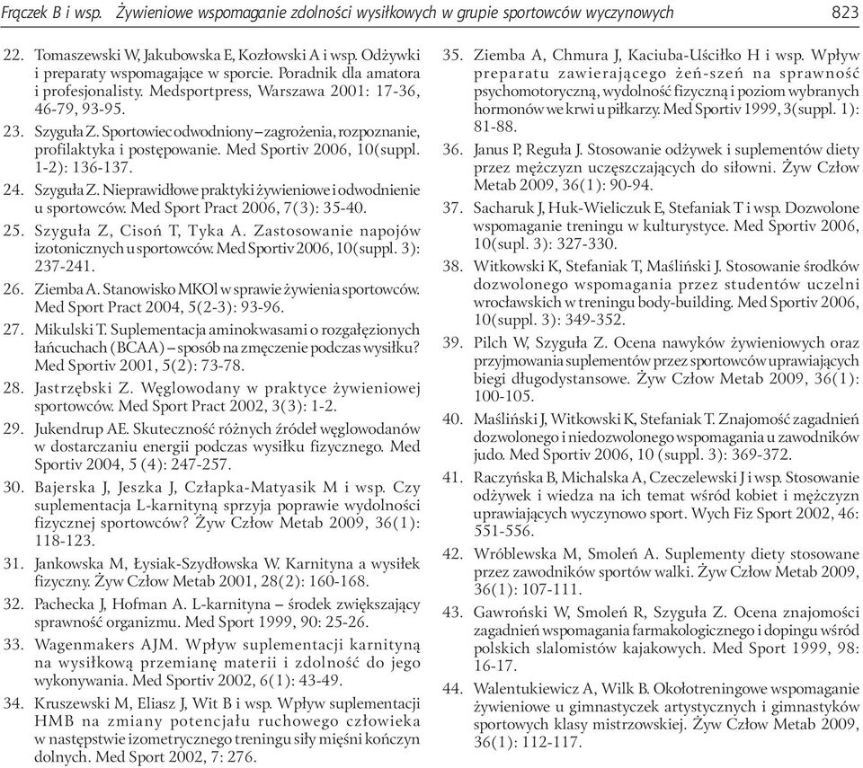 Med Sportiv 2006, 10(suppl. 1-2): 136-137. 24. Szyguła Z. Nieprawidłowe praktyki żywieniowe i odwodnienie u sportowców. Med Sport Pract 2006, 7(3): 35-40. 25. Szyguła Z, Cisoń T, Tyka A.