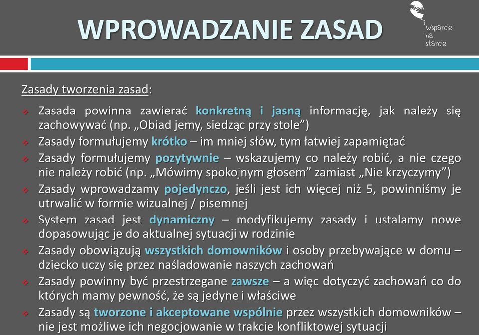 Mówimy spokojnym głosem zamiast Nie krzyczymy ) Zasady wprowadzamy pojedynczo, jeśli jest ich więcej niż 5, powinniśmy je utrwalić w formie wizualnej / pisemnej System zasad jest dynamiczny