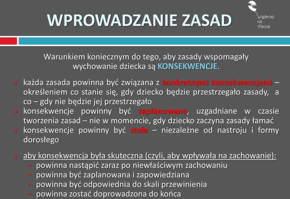 konsekwencje powinny być zaplanowane, uzgadniane w czasie tworzenia zasad nie w momencie, gdy dziecko zaczyna zasady łamać konsekwencje powinny być stałe niezależne od nastroju