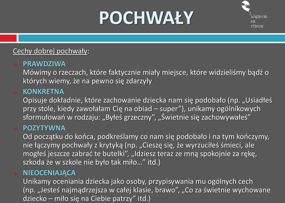 Usiadłeś przy stole, kiedy zawołałam Cię na obiad super ), unikamy ogólnikowych sformułowań w rodzaju: Byłeś grzeczny, Świetnie się zachowywałeś POZYTYWNA Od początku do końca, podkreślamy co nam się