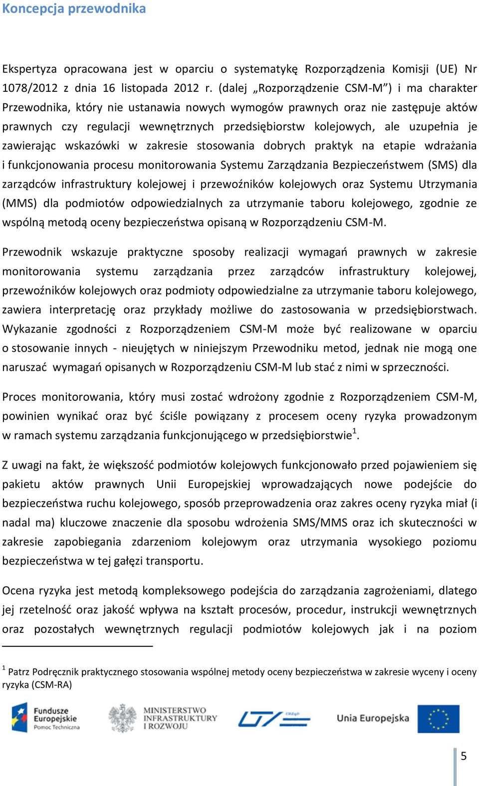 uzupełnia je zawierając wskazówki w zakresie stosowania dobrych praktyk na etapie wdrażania i funkcjonowania procesu monitorowania Systemu Zarządzania Bezpieczeństwem (SMS) dla zarządców
