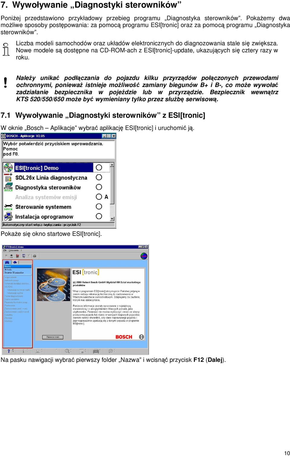 Liczba modeli samochodów oraz układów elektronicznych do diagnozowania stale si zwiksza. Nowe modele s dostpne na CD-ROM-ach z ESI[tronic]-update, ukazujcych si cztery razy w roku.