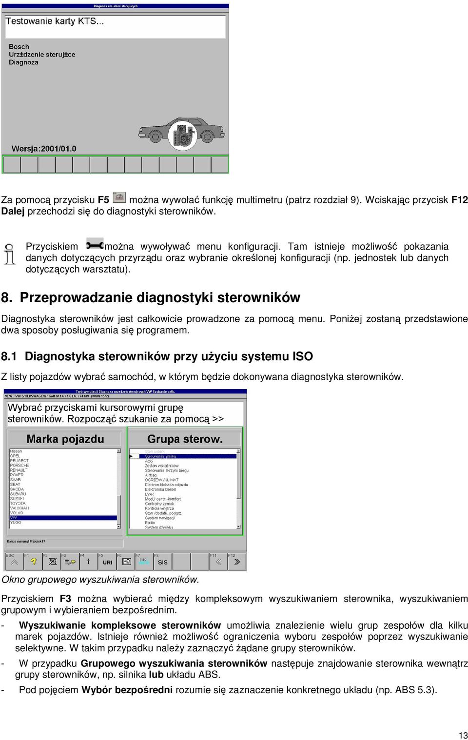 Przeprowadzanie diagnostyki sterowników Diagnostyka sterowników jest całkowicie prowadzone za pomoc menu. Poniej zostan przedstawione dwa sposoby posługiwania si programem. 8.