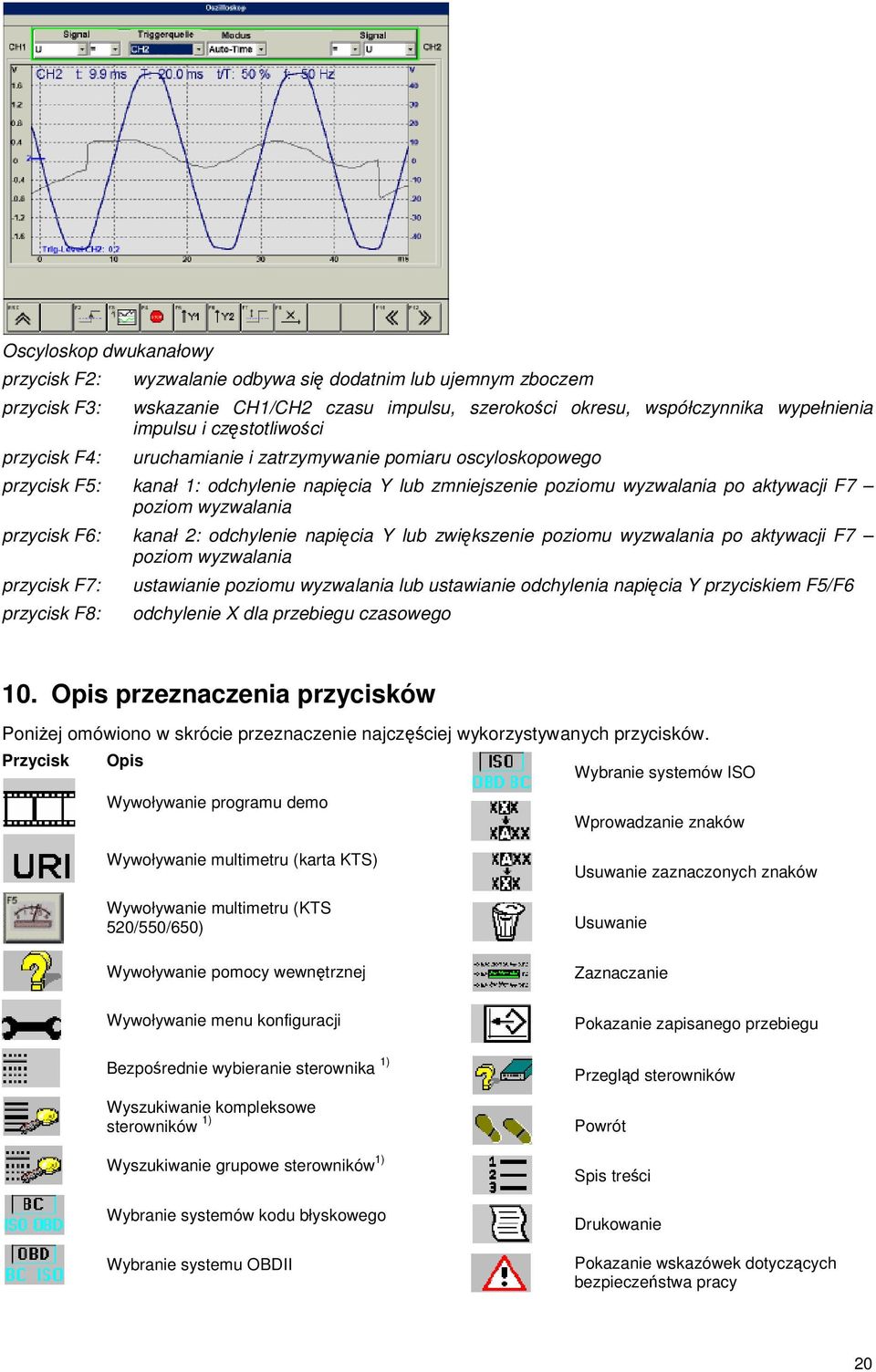 2: odchylenie napicia Y lub zwikszenie poziomu wyzwalania po aktywacji F7 poziom wyzwalania przycisk F7: przycisk F8: ustawianie poziomu wyzwalania lub ustawianie odchylenia napicia Y przyciskiem