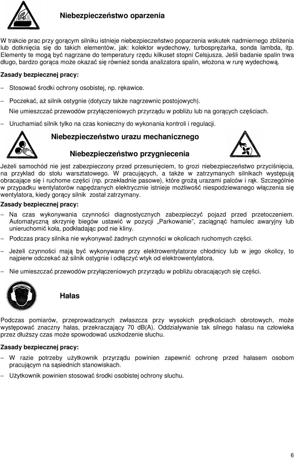 Jeli badanie spalin trwa długo, bardzo gorca moe okaza si równie sonda analizatora spalin, włoona w rur wydechow. Zasady bezpiecznej pracy: Stosowa rodki ochrony osobistej, np. rkawice.