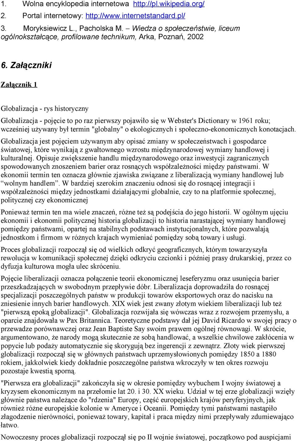 Załączniki Załącznik 1 Globalizacja - rys historyczny Globalizacja - pojęcie to po raz pierwszy pojawiło się w Webster's Dictionary w 1961 roku; wcześniej używany był termin "globalny" o