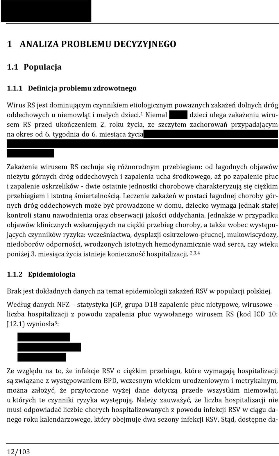 Ze względu na powszechność występowania wirusa, częstość zakażeń jest bardzo wysoka i wynosi 68,8% w 1. roku życia 