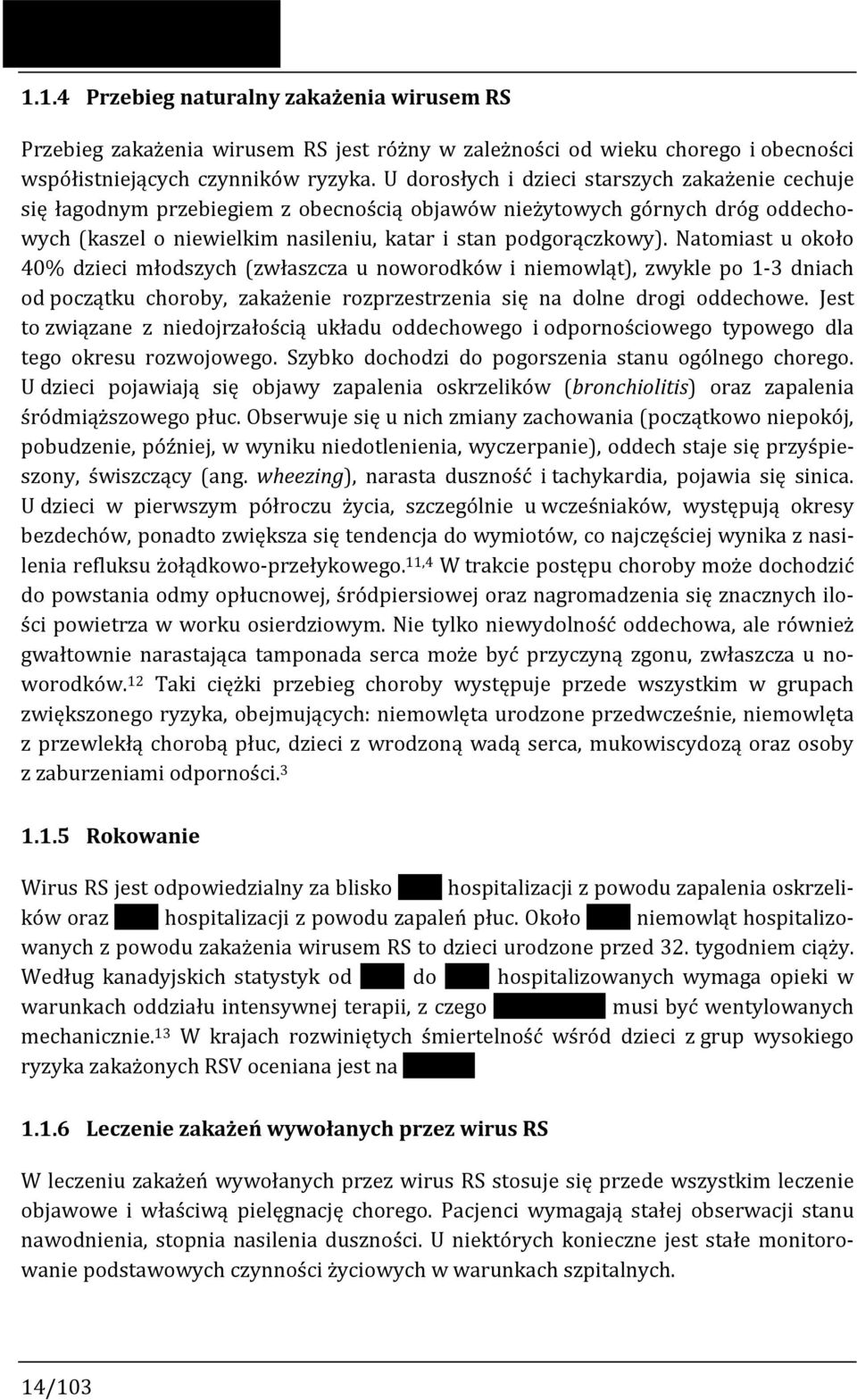 Natomiast u około 40% dzieci młodszych (zwłaszcza u noworodków i niemowląt), zwykle po 1-3 dniach od początku choroby, zakażenie rozprzestrzenia się na dolne drogi oddechowe.