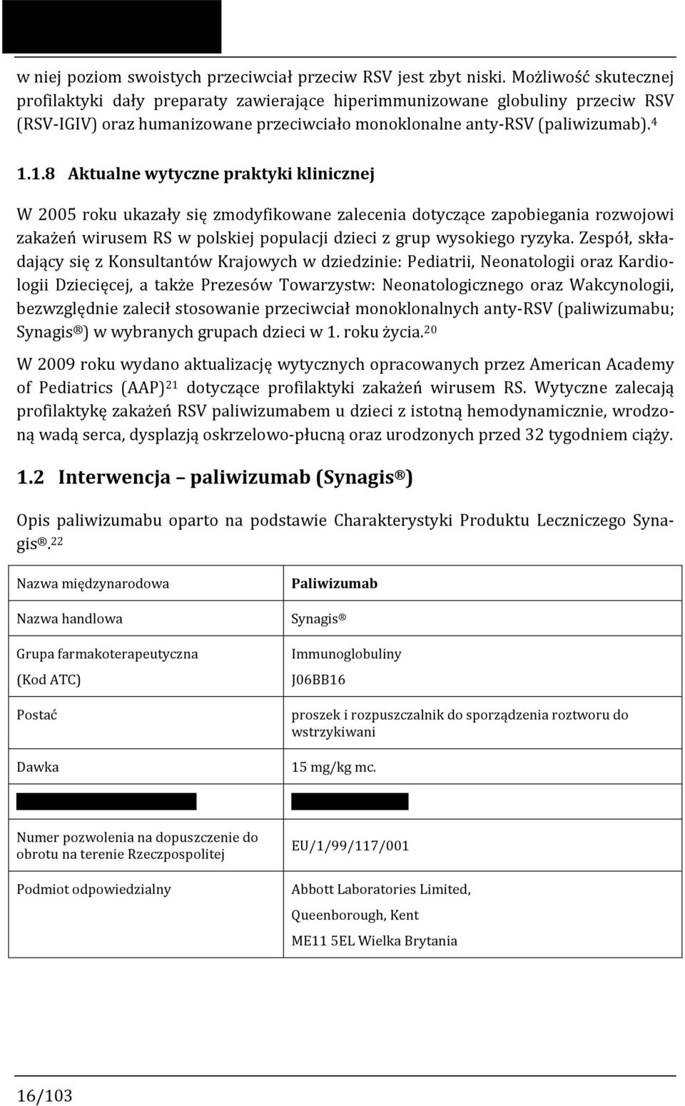 1.8 Aktualne wytyczne praktyki klinicznej W 2005 roku ukazały się zmodyfikowane zalecenia dotyczące zapobiegania rozwojowi zakażeń wirusem RS w polskiej populacji dzieci z grup wysokiego ryzyka.