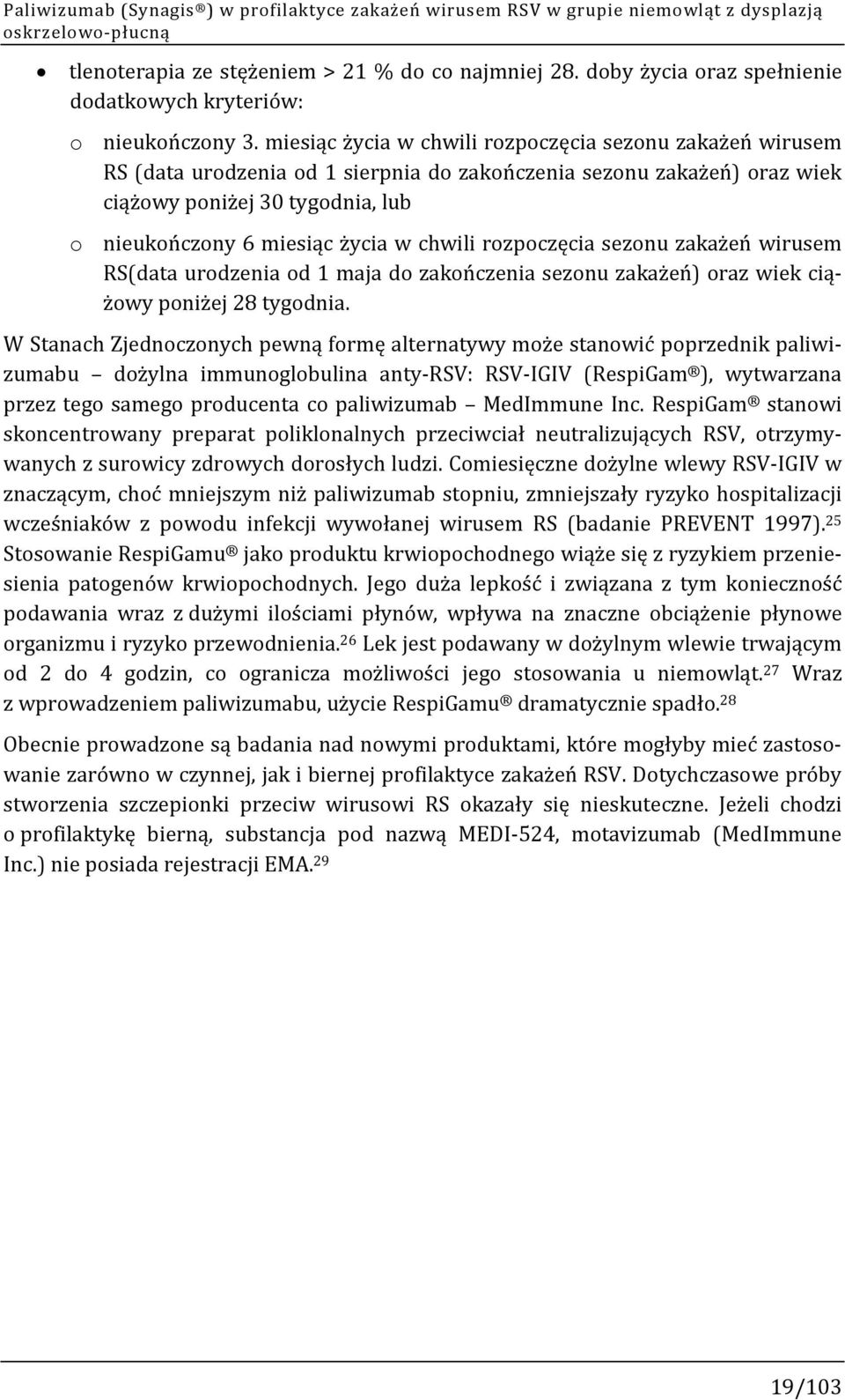 miesiąc życia w chwili rozpoczęcia sezonu zakażeń wirusem RS (data urodzenia od 1 sierpnia do zakończenia sezonu zakażeń) oraz wiek ciążowy poniżej 30 tygodnia, lub o nieukończony 6 miesiąc życia w