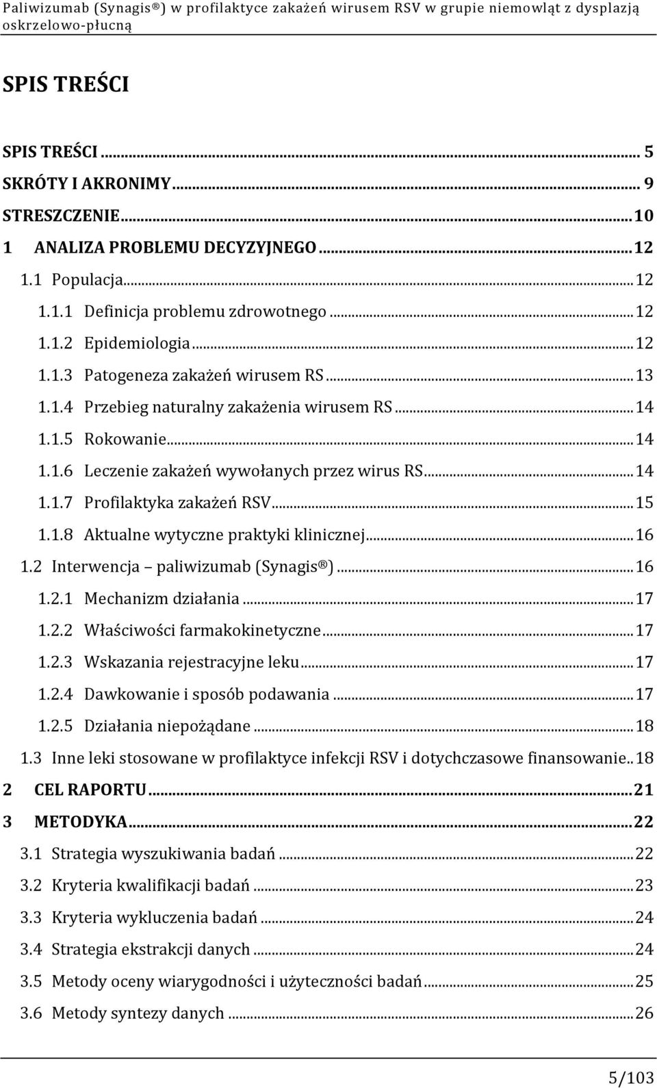 ..14 1.1.5 Rokowanie...14 1.1.6 Leczenie zakażeń wywołanych przez wirus RS...14 1.1.7 Profilaktyka zakażeń RSV...15 1.1.8 Aktualne wytyczne praktyki klinicznej...16 1.