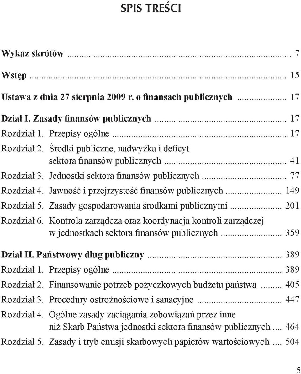 .. 149 Rozdział 5. Zasady gospodarowania środkami publicznymi... 201 Rozdział 6. Kontrola zarządcza oraz koordynacja kontroli zarządczej w jednostkach sektora finansów publicznych... 359 Dział II.