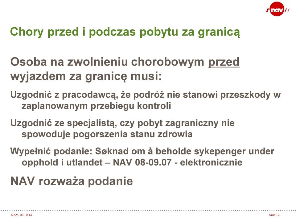 specjalistą, czy pobyt zagraniczny nie spowoduje pogorszenia stanu zdrowia Wypełnić podanie: Søknad om å