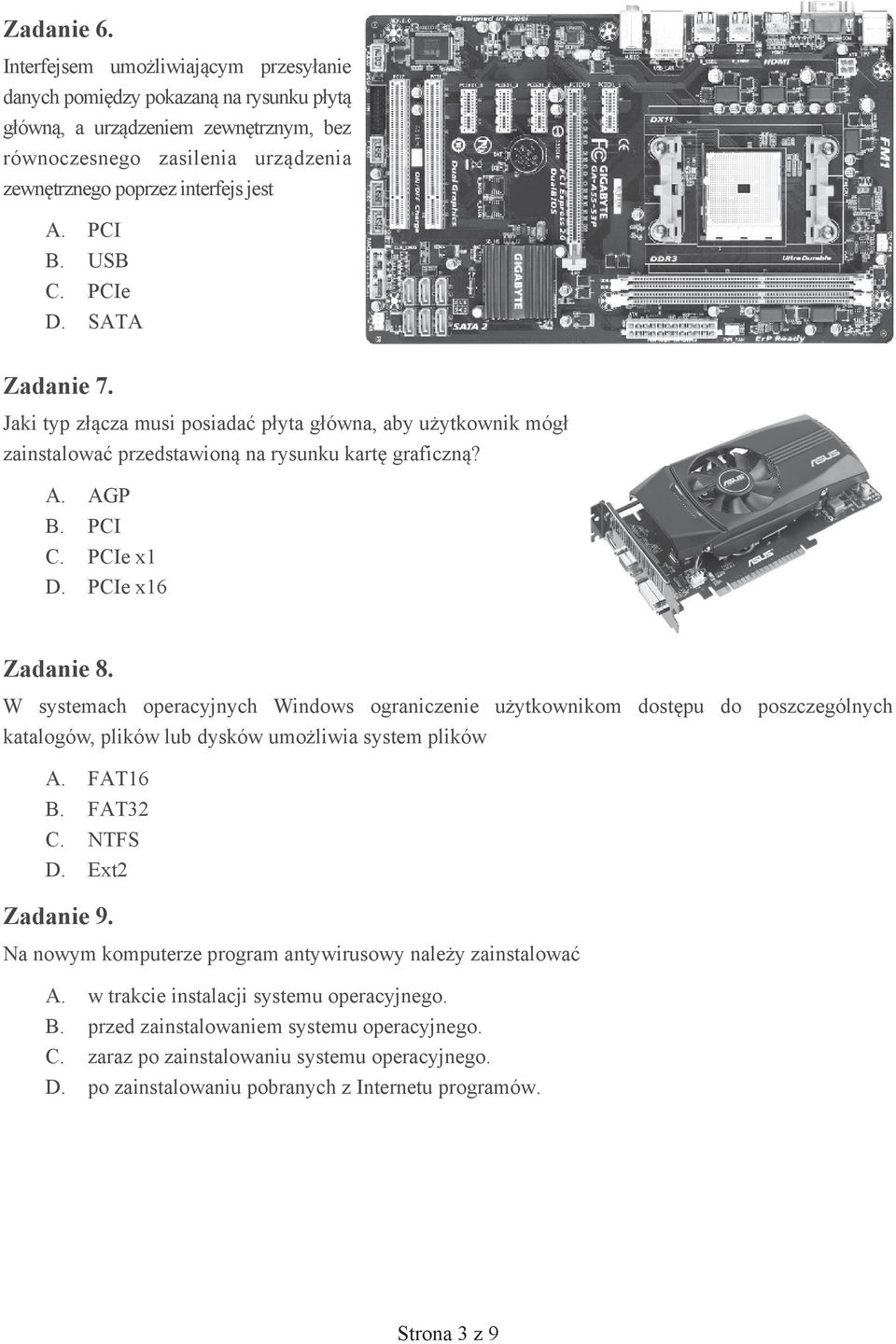 USB C. PCIe D. SATA Zadanie 7. Jaki typ z cza musi posiada p yta g ówna, aby u ytkownik móg zainstalowa przedstawion na rysunku kart graficzn? A. AGP B. PCI C. PCIe x1 D. PCIe x16 Zadanie 8.