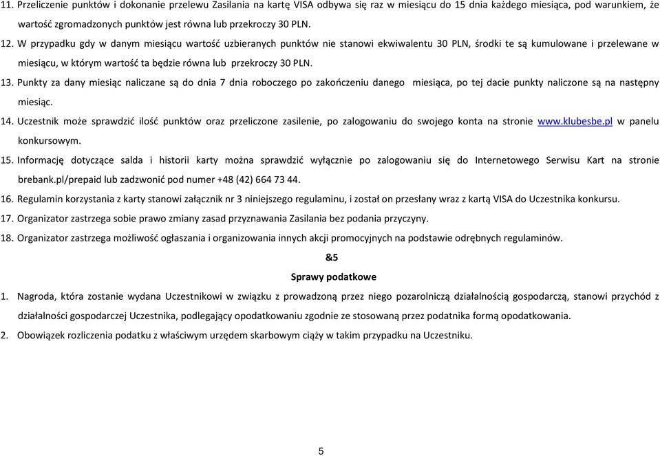 W przypadku gdy w danym miesiącu wartość uzbieranych punktów nie stanowi ekwiwalentu 30 PLN, środki te są kumulowane i przelewane w miesiącu, w którym wartość ta będzie równa lub przekroczy 30 PLN.