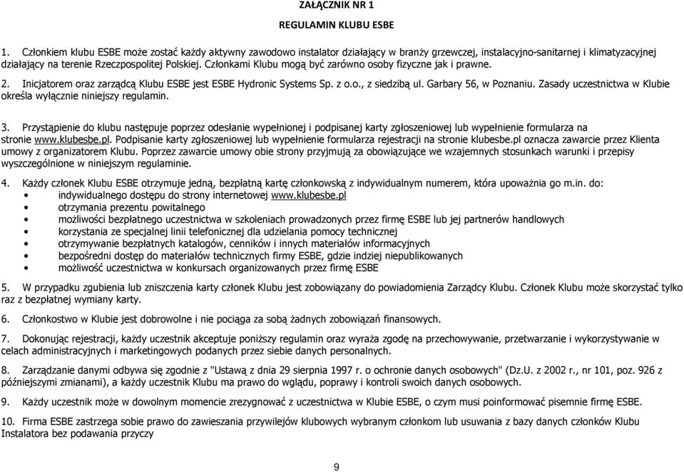 Członkami Klubu mogą być zarówno osoby fizyczne jak i prawne. 2. Inicjatorem oraz zarządcą Klubu ESBE jest ESBE Hydronic Systems Sp. z o.o., z siedzibą ul. Garbary 56, w Poznaniu.